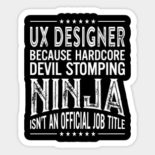 UX designer Because Hardcore Devil Stomping Ninja Isn't An Official Job Title Sticker